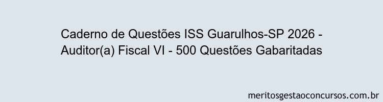 Caderno de Questões ISS Guarulhos-SP 2026 - Auditor(a) Fiscal VI - 500 Questões Gabaritadas