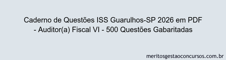 Caderno de Questões ISS Guarulhos-SP 2026 em PDF - Auditor(a) Fiscal VI - 500 Questões Gabaritadas