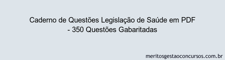 Caderno de Questões Legislação de Saúde em PDF - 350 Questões Gabaritadas