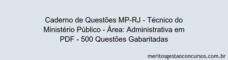 Caderno de Questões MP-RJ - Técnico do Ministério Público - Área: Administrativa em PDF - 500 Questões Gabaritadas