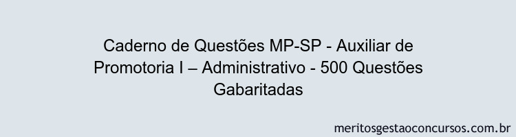 Caderno de Questões MP-SP - Auxiliar de Promotoria I – Administrativo - 500 Questões Gabaritadas
