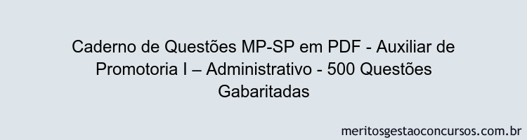 Caderno de Questões MP-SP em PDF - Auxiliar de Promotoria I – Administrativo - 500 Questões Gabaritadas