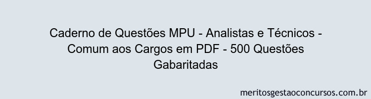 Caderno de Questões MPU - Analistas e Técnicos - Comum aos Cargos em PDF - 500 Questões Gabaritadas