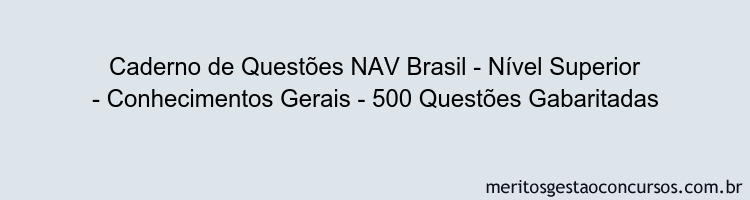 Caderno de Questões NAV Brasil - Nível Superior - Conhecimentos Gerais - 500 Questões Gabaritadas