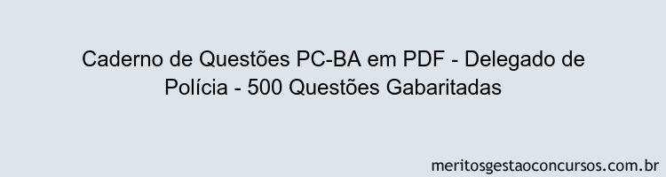 Caderno de Questões PC-BA em PDF - Delegado de Polícia - 500 Questões Gabaritadas