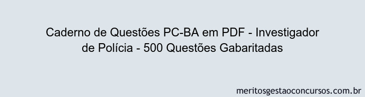 Caderno de Questões PC-BA em PDF - Investigador de Polícia - 500 Questões Gabaritadas