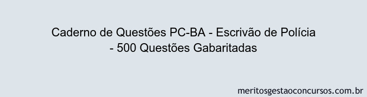 Caderno de Questões PC-BA - Escrivão de Polícia - 500 Questões Gabaritadas