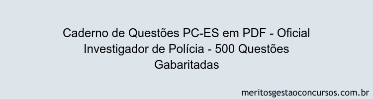 Caderno de Questões PC-ES em PDF - Oficial Investigador de Polícia - 500 Questões Gabaritadas
