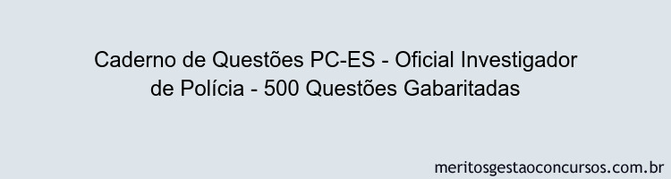 Caderno de Questões PC-ES - Oficial Investigador de Polícia - 500 Questões Gabaritadas