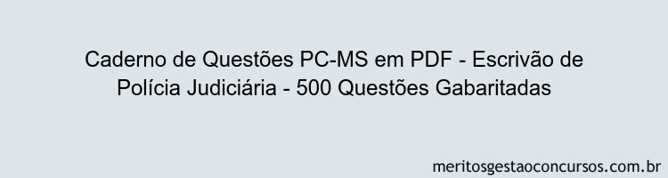 Caderno de Questões PC-MS em PDF - Escrivão de Polícia Judiciária - 500 Questões Gabaritadas