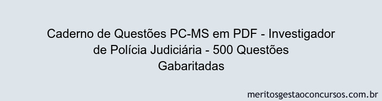 Caderno de Questões PC-MS em PDF - Investigador de Polícia Judiciária - 500 Questões Gabaritadas