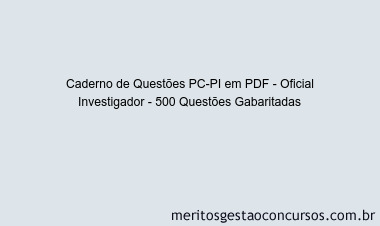Caderno de Questões PC-PI em PDF - Oficial Investigador - 500 Questões Gabaritadas