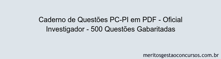 Caderno de Questões PC-PI em PDF - Oficial Investigador - 500 Questões Gabaritadas