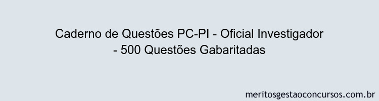 Caderno de Questões PC-PI - Oficial Investigador - 500 Questões Gabaritadas