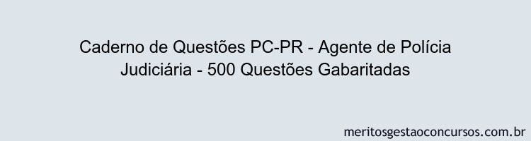 Caderno de Questões PC-PR - Agente de Polícia Judiciária - 500 Questões Gabaritadas