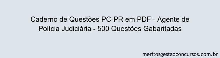 Caderno de Questões PC-PR em PDF - Agente de Polícia Judiciária - 500 Questões Gabaritadas