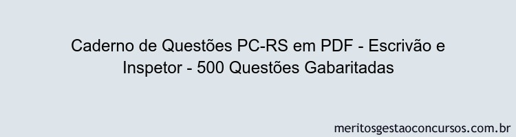Caderno de Questões PC-RS em PDF - Escrivão e Inspetor - 500 Questões Gabaritadas