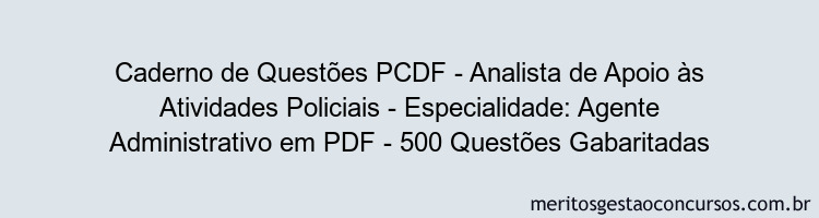 Caderno de Questões PCDF - Analista de Apoio às Atividades Policiais - Especialidade: Agente Administrativo em PDF - 500 Questões Gabaritadas