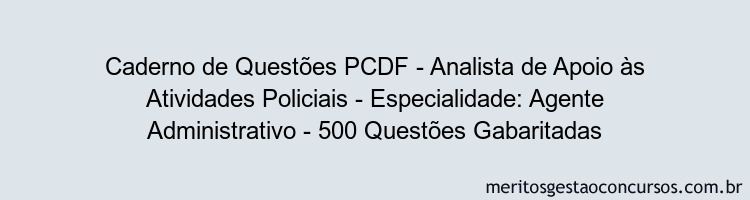 Caderno de Questões PCDF - Analista de Apoio às Atividades Policiais - Especialidade: Agente Administrativo - 500 Questões Gabaritadas