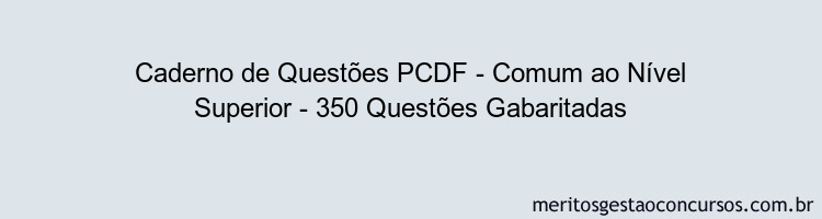 Caderno de Questões PCDF - Comum ao Nível Superior - 350 Questões Gabaritadas