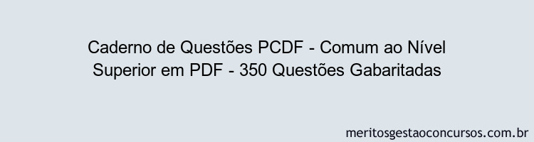 Caderno de Questões PCDF - Comum ao Nível Superior em PDF - 350 Questões Gabaritadas