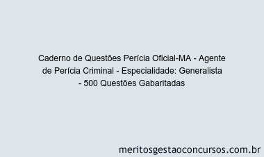 Caderno de Questões Perícia Oficial-MA - Agente de Perícia Criminal - Especialidade: Generalista - 500 Questões Gabaritadas