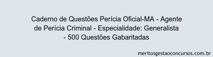 Caderno de Questões Perícia Oficial-MA - Agente de Perícia Criminal - Especialidade: Generalista - 500 Questões Gabaritadas