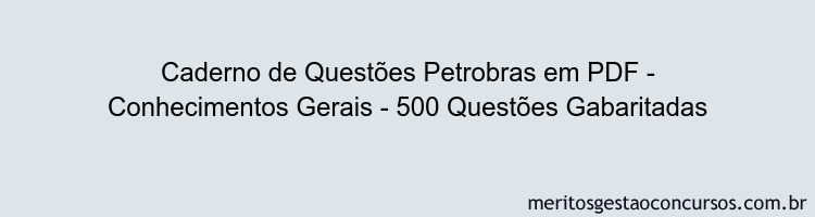 Caderno de Questões Petrobras em PDF - Conhecimentos Gerais - 500 Questões Gabaritadas