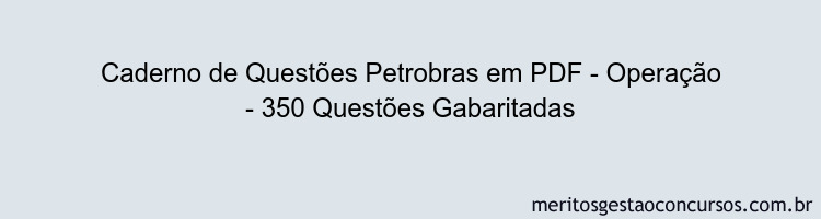 Caderno de Questões Petrobras em PDF - Operação - 350 Questões Gabaritadas