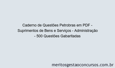Caderno de Questões Petrobras em PDF - Suprimentos de Bens e Serviços - Administração - 500 Questões Gabaritadas