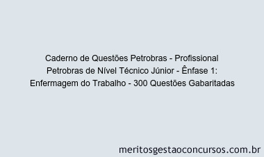 Caderno de Questões Petrobras - Profissional Petrobras de Nível Técnico Júnior - Ênfase 1: Enfermagem do Trabalho - 300 Questões Gabaritadas