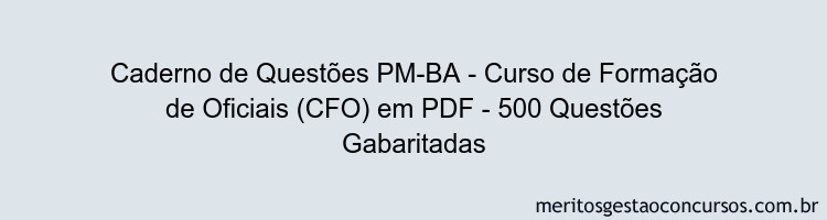 Caderno de Questões PM-BA - Curso de Formação de Oficiais (CFO) em PDF - 500 Questões Gabaritadas