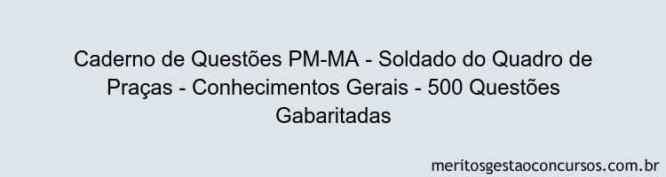 Caderno de Questões PM-MA - Soldado do Quadro de Praças - Conhecimentos Gerais - 500 Questões Gabaritadas