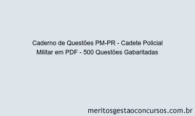 Caderno de Questões PM-PR - Cadete Policial Militar em PDF - 500 Questões Gabaritadas