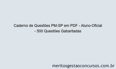 Caderno de Questões PM-SP em PDF - Aluno-Oficial - 500 Questões Gabaritadas