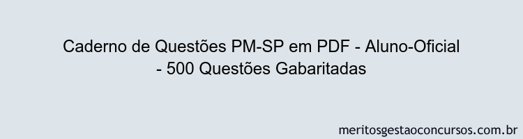 Caderno de Questões PM-SP em PDF - Aluno-Oficial - 500 Questões Gabaritadas