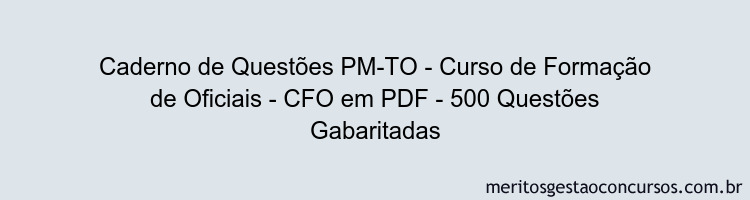 Caderno de Questões PM-TO - Curso de Formação de Oficiais - CFO em PDF - 500 Questões Gabaritadas