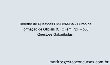 Caderno de Questões PM/CBM-BA - Curso de Formação de Oficiais (CFO) em PDF - 500 Questões Gabaritadas
