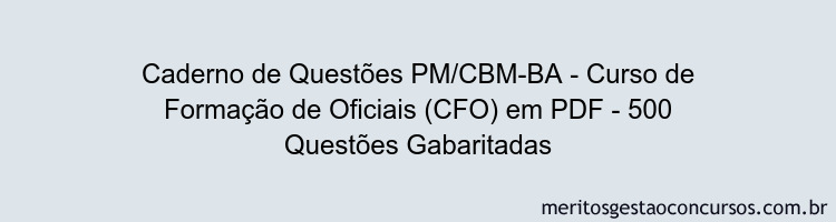 Caderno de Questões PM/CBM-BA - Curso de Formação de Oficiais (CFO) em PDF - 500 Questões Gabaritadas