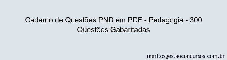 Caderno de Questões PND em PDF - Pedagogia - 300 Questões Gabaritadas