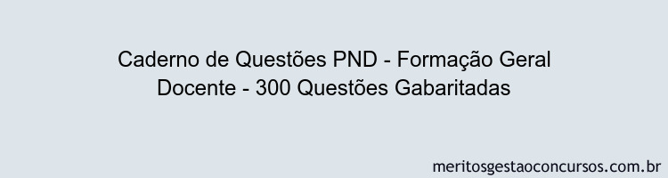 Caderno de Questões PND - Formação Geral Docente - 300 Questões Gabaritadas