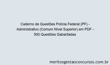 Caderno de Questões Polícia Federal (PF) - Administrativo (Comum Nível Superior) em PDF - 500 Questões Gabaritadas