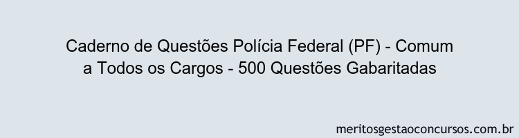 Caderno de Questões Polícia Federal (PF) - Comum a Todos os Cargos - 500 Questões Gabaritadas