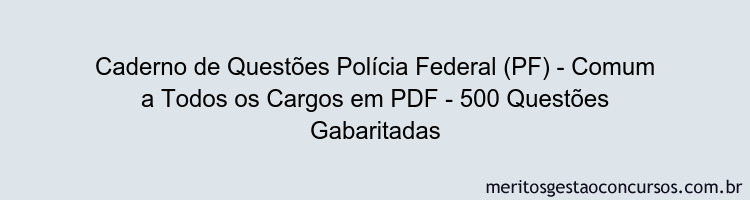 Caderno de Questões Polícia Federal (PF) - Comum a Todos os Cargos em PDF - 500 Questões Gabaritadas
