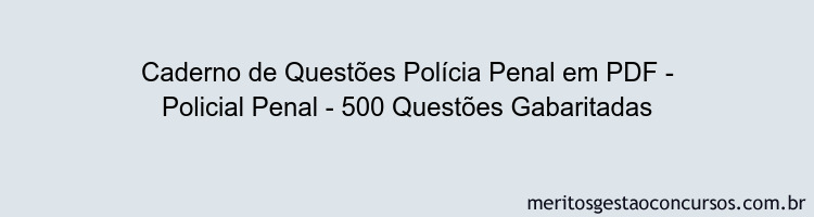 Caderno de Questões Polícia Penal em PDF - Policial Penal - 500 Questões Gabaritadas
