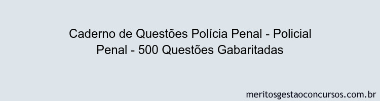 Caderno de Questões Polícia Penal - Policial Penal - 500 Questões Gabaritadas
