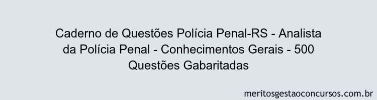 Caderno de Questões Polícia Penal-RS - Analista da Polícia Penal - Conhecimentos Gerais - 500 Questões Gabaritadas