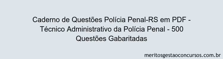Caderno de Questões Polícia Penal-RS em PDF - Técnico Administrativo da Polícia Penal - 500 Questões Gabaritadas