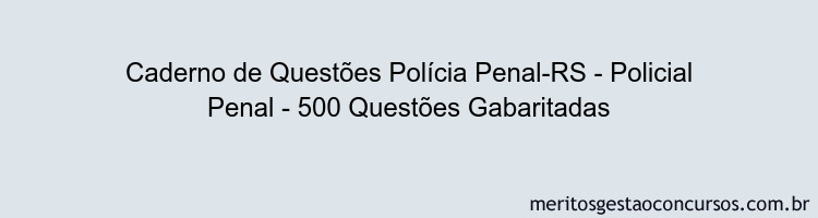 Caderno de Questões Polícia Penal-RS - Policial Penal - 500 Questões Gabaritadas