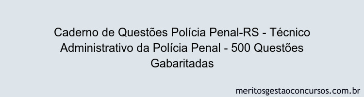 Caderno de Questões Polícia Penal-RS - Técnico Administrativo da Polícia Penal - 500 Questões Gabaritadas